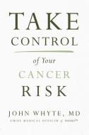 Take Control of Your Cancer Risk di John Whyte MD Mph edito da THOMAS NELSON PUB