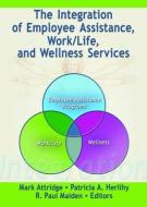 The Integration of Employee Assistance, Work/Life, and Wellness Services di Mark Attridge edito da Routledge