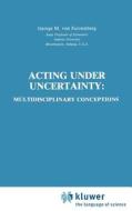 Acting under Uncertainty di George M. Von Furstenberg edito da Springer Netherlands