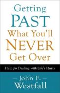 Getting Past What You'll Never Get Over di John F. Westfall edito da Baker Publishing Group