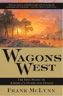 Wagons West: The Epic Story of America's Overland Trails di Frank McLynn edito da GROVE ATLANTIC