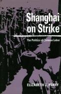 Shanghai on Strike di Elizabeth J. Perry edito da Stanford University Press