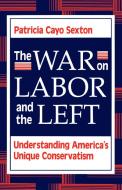 The War On Labor And The Left di Patricia Cayo Sexton edito da Taylor & Francis Inc