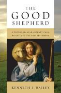 The Good Shepherd: A Thousand-Year Journey from Psalm 23 to the New Testament di Kenneth E. Bailey edito da INTER VARSITY PR