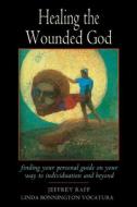 Healing the Wounded God: Finding Your Personal Guide on Your Way to Individuation and Beyond di Jeffrey Raff, Linda Bonnington, Linda Bonnington Vocatura edito da NICOLAS HAYS