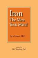 Iron: The Most Toxic Metal di Jym Moon Phd edito da George Ohsawa Macrobiotic Foundation