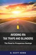 Avoiding IRA Tax Traps and Blunders: The Road to Prosperous Savings di D. Scott Kenik edito da ASD PUB