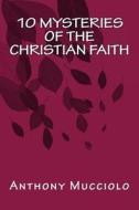10 Mysteries of the Christian Faith di Rev Anthony Mucciolo edito da Mucciolo Publishing