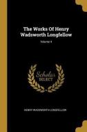 The Works Of Henry Wadsworth Longfellow; Volume 4 di Henry Wadsworth Longfellow edito da WENTWORTH PR