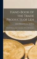 HAND-BOOK OF THE TRADE PRODUCTS OF LEH : di JAMES EDW AITCHISON edito da LIGHTNING SOURCE UK LTD