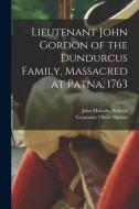 Lieutenant John Gordon of the Dundurcus Family, Massacred at Patna, 1763 di John Malcolm Bulloch, Constance Oliver Skelton edito da LIGHTNING SOURCE INC