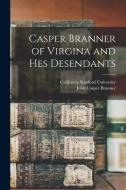 Casper Branner of Virgina and hes Desendants di John Casper Branner edito da LEGARE STREET PR