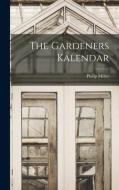 The Gardeners Kalendar di Philip Miller edito da LEGARE STREET PR
