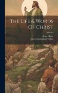 The Life & Words Of Christ di John Cunningham Geikie, Jesus Christ edito da LEGARE STREET PR