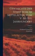 Geschichte Der Stadt Rom Im Mittelalter, Vom V. Bis Xvi. Jahrhundert; Volume 5 di Ferdinand Gregorovius, Franz Rühl edito da LEGARE STREET PR
