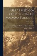 Obras Medico-chirurgicas De Madama Fouquet: Economia De La Salud Del Cuerpo Humano, Ahorro De Medicos, Cirujanos Y Botica: Prontuario De Secretos Case di Marie Fouquet edito da LEGARE STREET PR