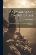 A Commentary On the Psalms: Designed Chiefly for the Use of Hebrew Students and of Clergymen di George Phillips edito da LEGARE STREET PR