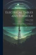 Electrical Tables and Formulæ: For Use of Telegraph Inspectors and Operators di Latimer Clark edito da LEGARE STREET PR