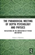 The Paradoxical Meeting Of Depth Psychology And Physics di Robert S. Matthews edito da Taylor & Francis Ltd