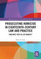 Prosecuting Homicide In Eighteenth-Century Law And Practice di ew D. Gray edito da Taylor & Francis Ltd