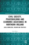 Civil Society, Peacebuilding And Economic Assistance In Northern Ireland di Sean Byrne edito da Taylor & Francis Ltd