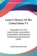 Lester's History of the United States V1: Illustrated in Its Five Great Periods, Colonization, Consolidation, Development, Achievement, Advancement (1 di Charles Edwards Lester edito da Kessinger Publishing