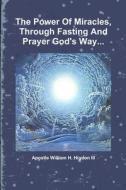 The Power Of Miracles Through Fasting And Prayer God's Way... di Apostle William H. Higdon III edito da Lulu.com