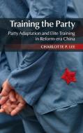 Training the Party di Charlotte P. Lee edito da Cambridge University Press