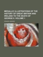 Medallic Illustrations of the History of Great Britain and Ireland to the Death of George II. Volume 1 di Edward Hawkins edito da Rarebooksclub.com