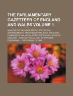 The Parliamentary Gazetteer of England and Wales Volume 1; Adapted to the Most Recent Statistical Arrangements, and Lines of Railroad and Canal Commun di Books Group edito da Rarebooksclub.com