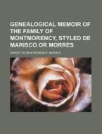 Genealogical Memoir of the Family of Montmorency, Styled de Marisco or Morres di Hervey De Montmorency Morres edito da Rarebooksclub.com
