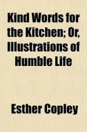 Kind Words For The Kitchen; Or, Illustra di Esther Copley edito da General Books