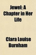 Jewel; A Chapter In Her Life di Clara Louise Burnham edito da General Books Llc