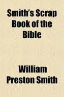 Smith's Scrap Book Of The Bible di William Preston Smith edito da General Books