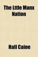 The Lttle Manx Nation di Hall Caine edito da General Books