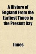 A History Of England From The Earliest T di Innes edito da General Books