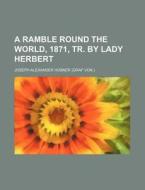 A Ramble Round the World, 1871, Tr. by Lady Herbert di Joseph Alexander Hubner edito da Rarebooksclub.com