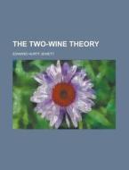 The Two-wine Theory di Edw H. Jewett, Edward Hurtt Jewett edito da General Books Llc