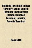 Railroad terminals in New York City di Books Llc edito da Books LLC, Reference Series