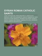Syrian Roman Catholic Saints: John Chrys di Books Llc edito da Books LLC, Wiki Series