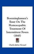 Boenninghausen's Essay on the Homoeopathic Treatment of Intermittent Fevers (1845) edito da Kessinger Publishing