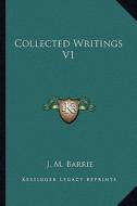 Collected Writings V1 di James Matthew Barrie edito da Kessinger Publishing