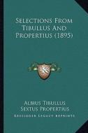 Selections from Tibullus and Propertius (1895) di Albius Tibullus, Sextus Propertius edito da Kessinger Publishing