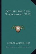 Boy Life and Self-Government (1910) di George Walter Fiske edito da Kessinger Publishing