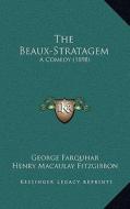 The Beaux-Stratagem: A Comedy (1898) di George Farquhar edito da Kessinger Publishing