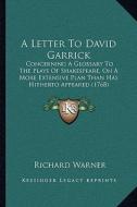 A Letter to David Garrick: Concerning a Glossary to the Plays of Shakespeare, on a More Extensive Plan Than Has Hitherto Appeared (1768) di Richard Warner edito da Kessinger Publishing