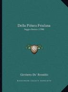 Della Pittura Friulana: Saggio Storico (1798) di Girolamo De Renaldis edito da Kessinger Publishing