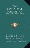 The Prayer of St. Scholastica: And Other Poems (1901) di Caroline Blanche Elizabeth Lindsay edito da Kessinger Publishing