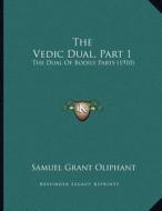 The Vedic Dual, Part 1: The Dual of Bodily Parts (1910) di Samuel Grant Oliphant edito da Kessinger Publishing
