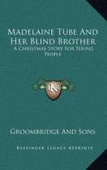 Madelaine Tube and Her Blind Brother: A Christmas Story for Young People di Groombridge and Sons edito da Kessinger Publishing